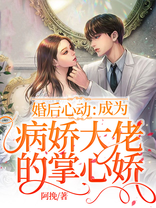 婚后心动：成为病娇大佬的掌心娇