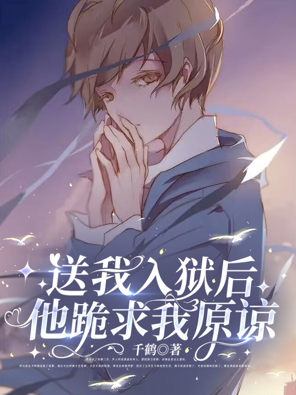 送我入狱后，他跪求我原谅