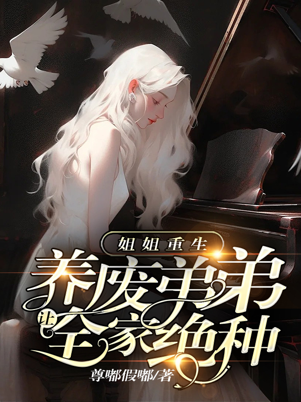 姐姐重生养废弟弟，让全家绝种