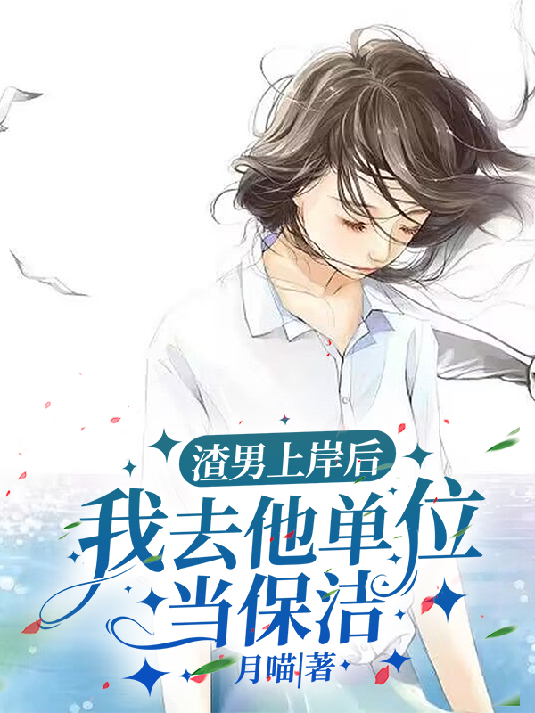 渣男上岸后，我去他单位当保洁