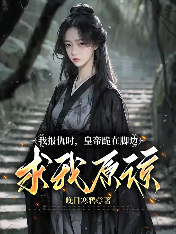 我报仇时，皇帝跪在脚边求我原谅