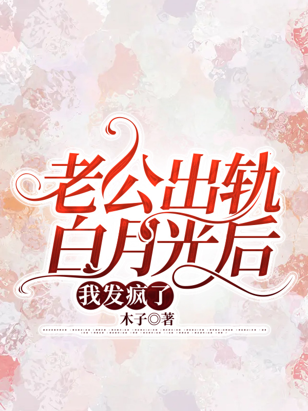 老公出轨白月光后，我发疯了