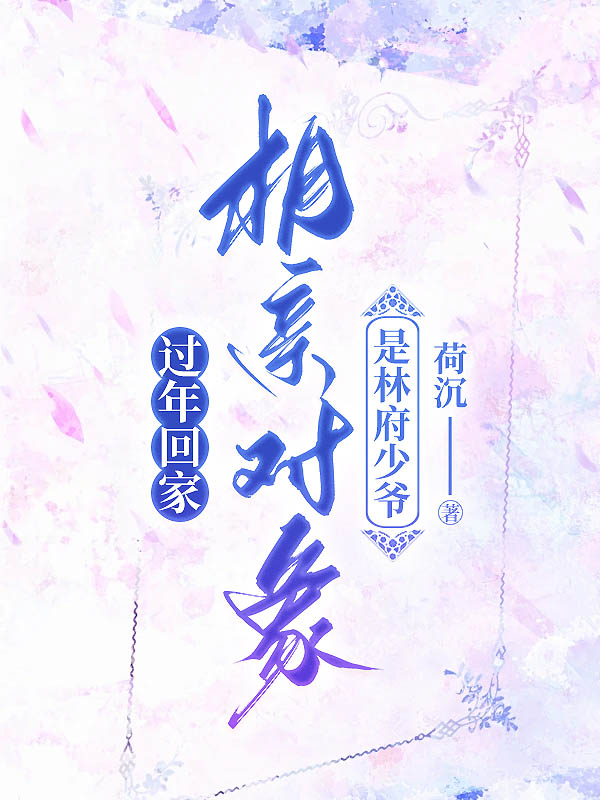 过年回家，相亲对象是林府少爷