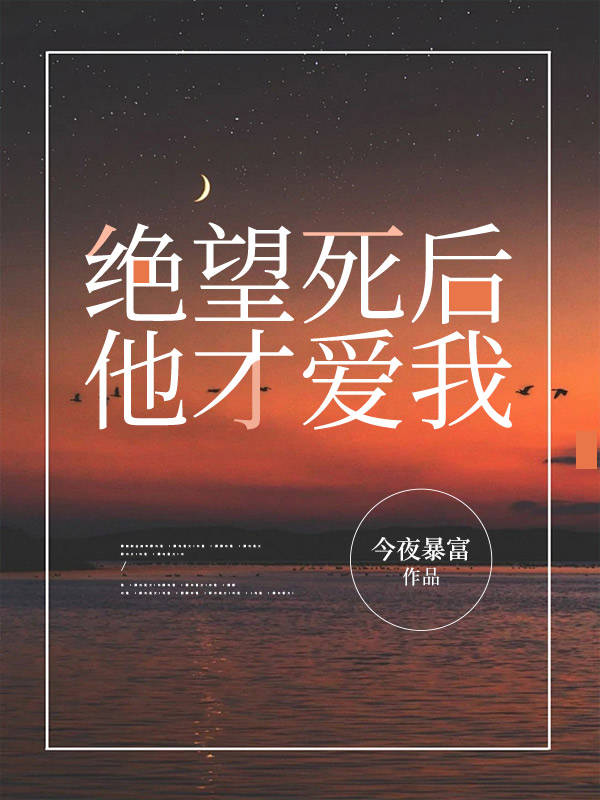 绝望死后，他才爱我
