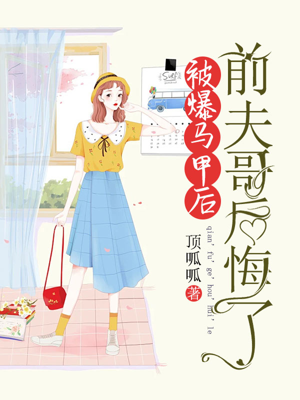 被爆马甲后，前夫哥后悔了