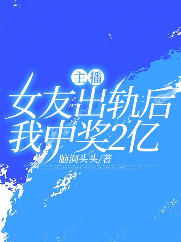 主播女友出轨后，我中奖2亿