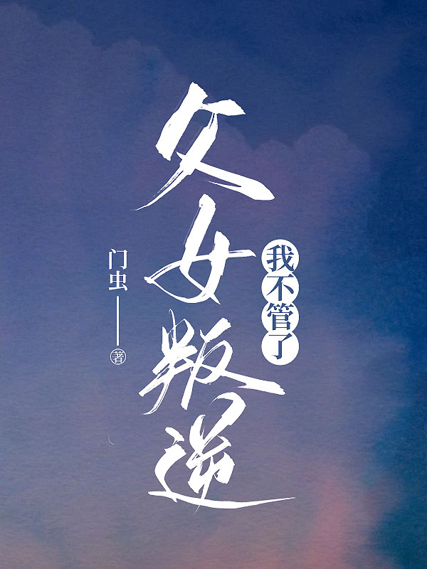 父女叛逆，我不管了