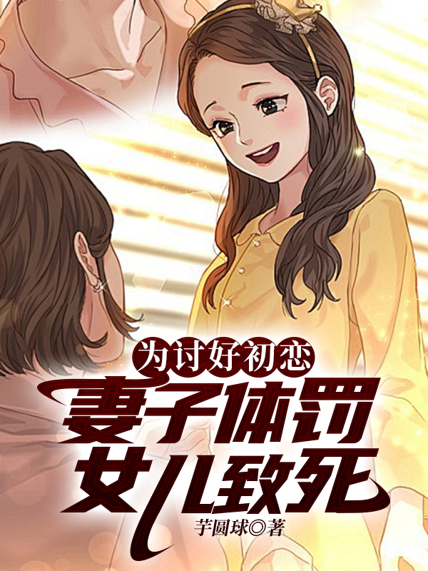 为讨好初恋，妻子把女儿体罚致死  