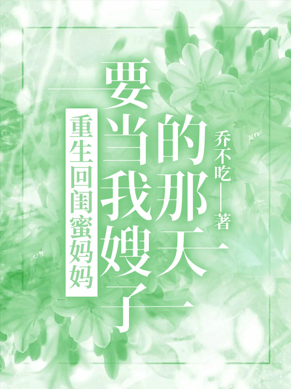 重生回闺蜜妈妈要当我嫂子的那天