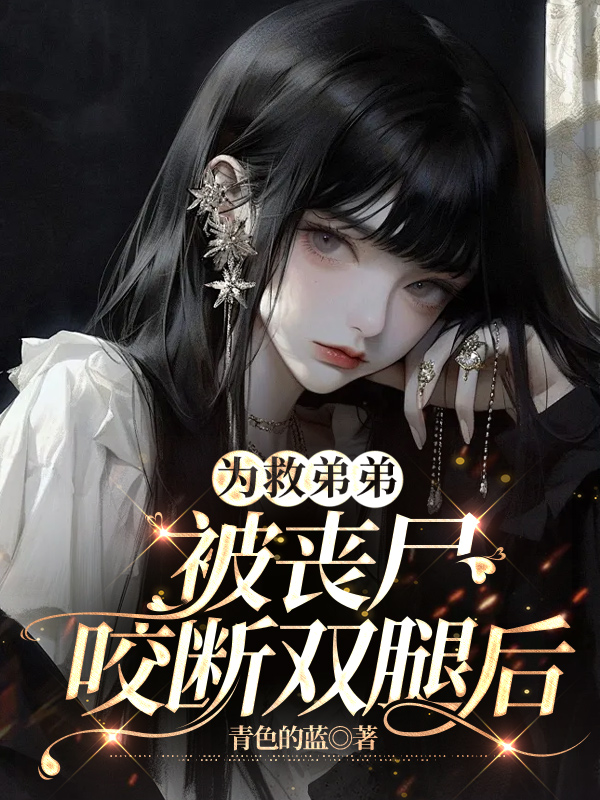 为救弟弟被丧尸咬断双腿后