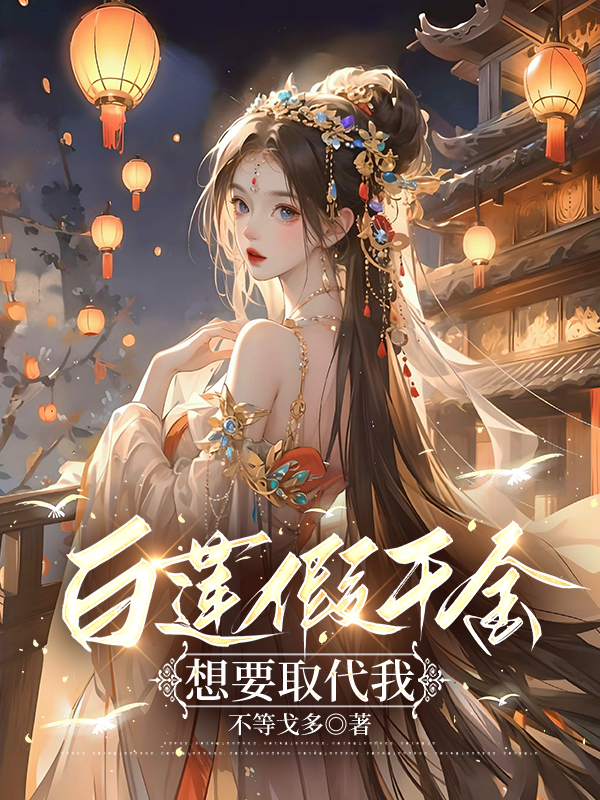 白莲假千金想要取代我