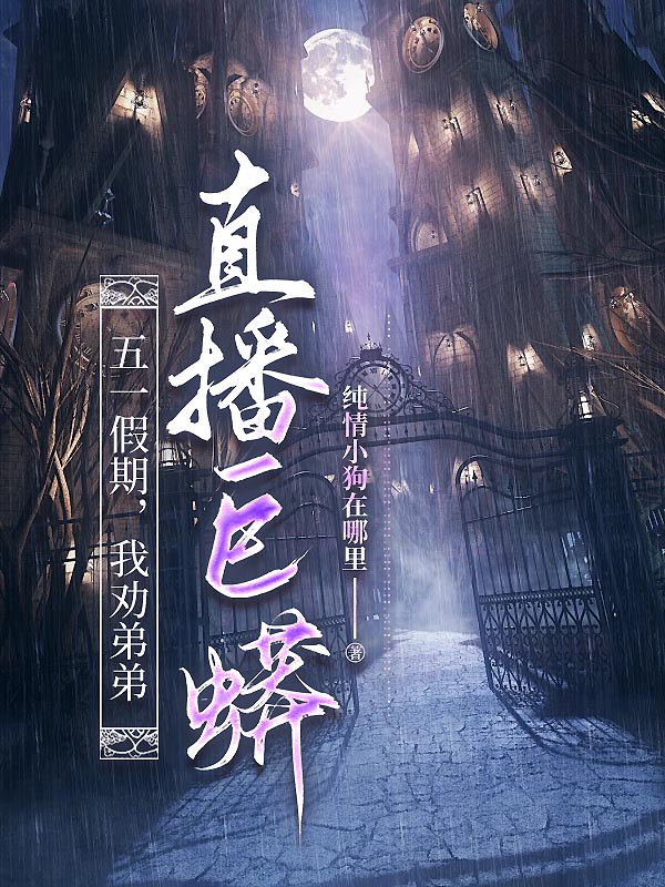 五一假期，我劝弟弟直播巨蟒