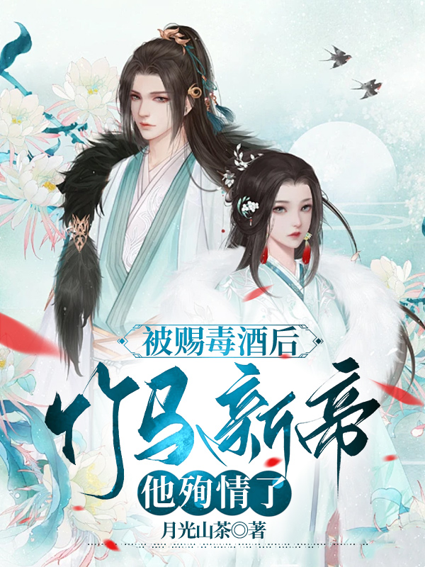 被赐毒酒后，竹马新帝他殉情了