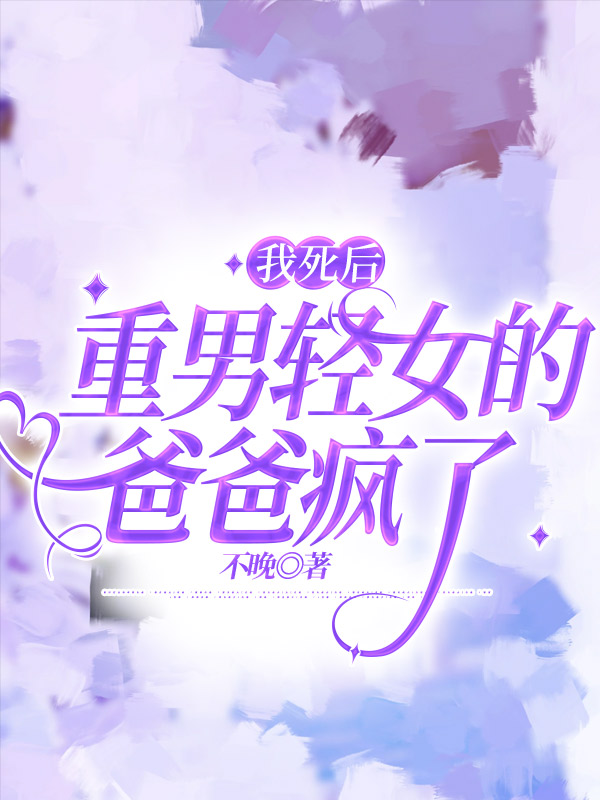 我死后重男轻女的爸爸疯了