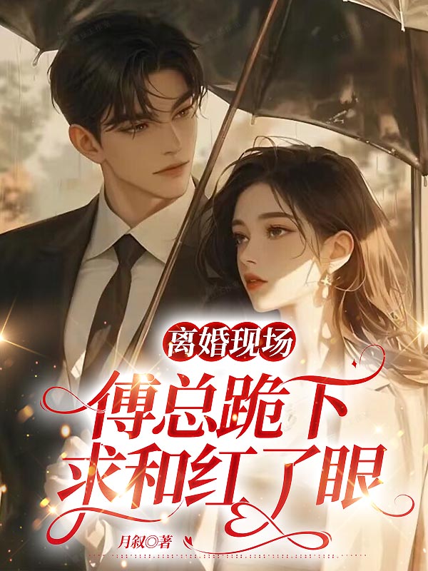 离婚现场，傅总跪下求和红了眼
