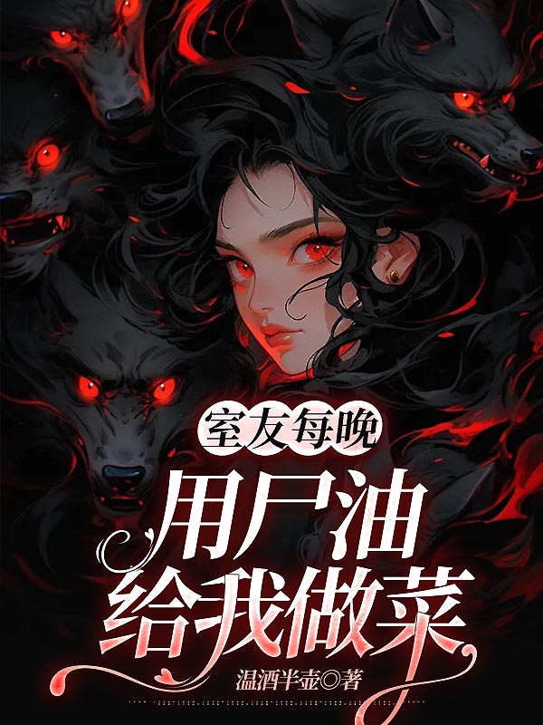 室友每晚用尸油给我做菜