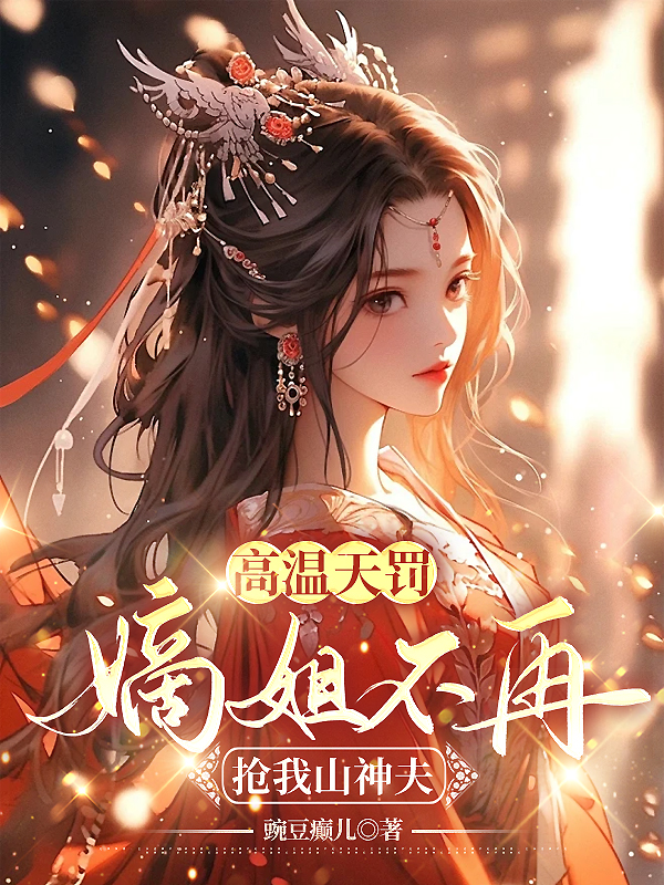 高温天罚，嫡姐不再抢我山神夫