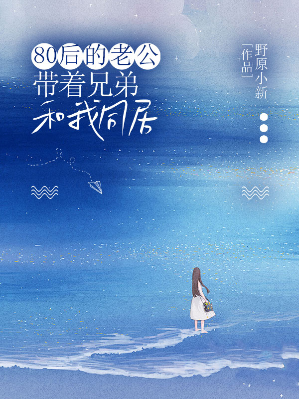 80后的老公带着兄弟和我同居