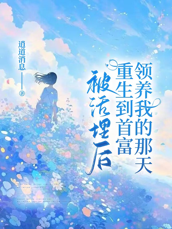 被活埋后，重生到首富领养我的那天