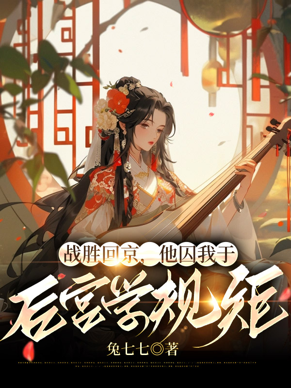 战胜回京，他囚我于后宫学规矩
