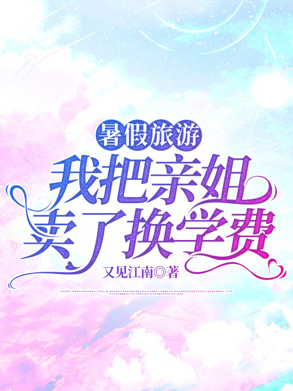 暑假旅游，我把亲姐卖了换学费