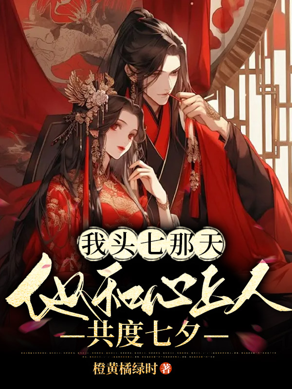 我头七那天，他和心上人共度七夕