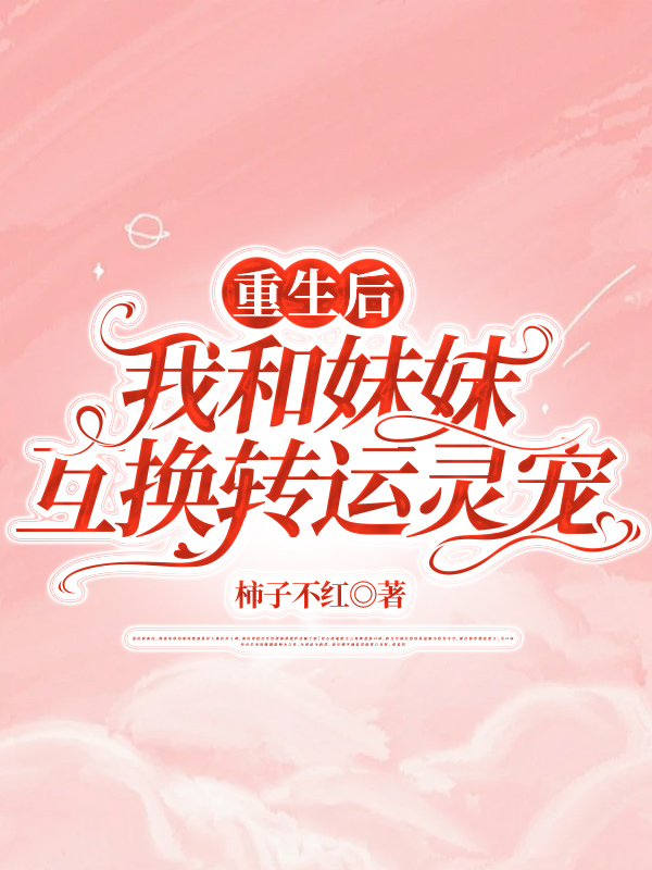 重生后，我和妹妹互换转运灵宠