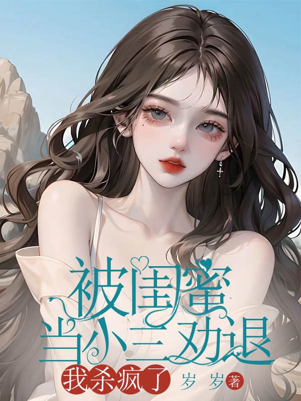 被闺蜜当小三劝退，我杀疯了