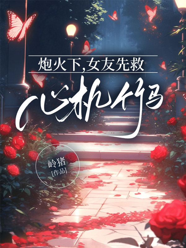 炮火下，女友先救心机竹马