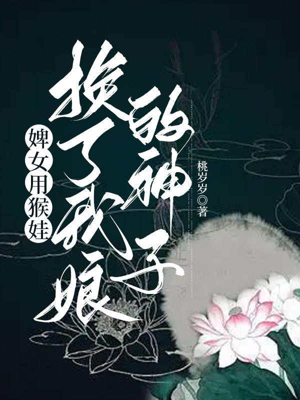 婢女用猴娃换了我娘的神子