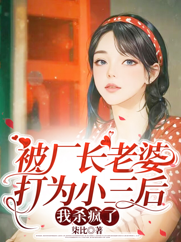 被厂长老婆打为小三后，我杀疯了