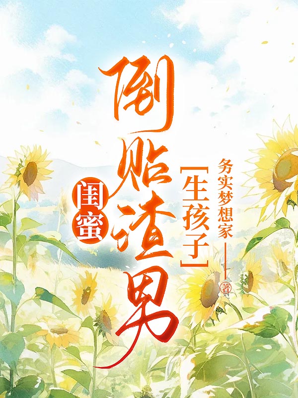 闺蜜倒贴渣男生孩子