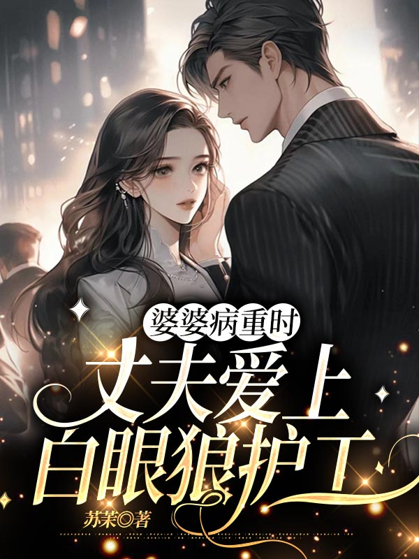 婆婆病重时，丈夫爱上白眼狼护工