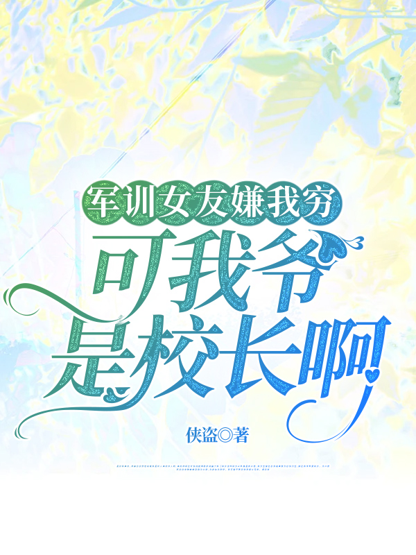 军训女友嫌我穷，可我爷是校长啊