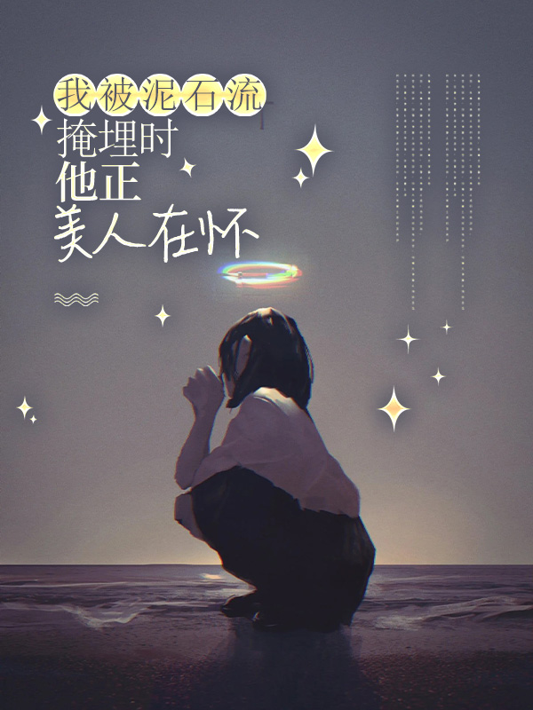 我被泥石流掩埋时，他正美人在怀