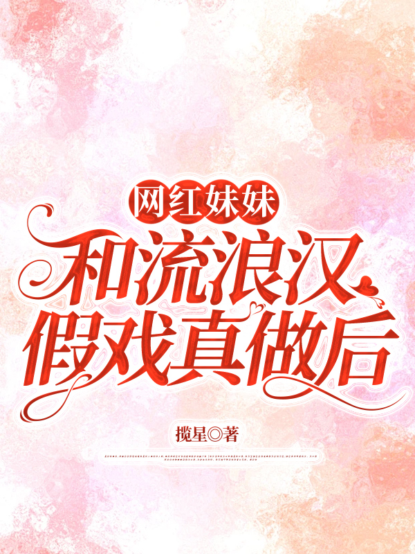 网红妹妹和流浪汉假戏真做后