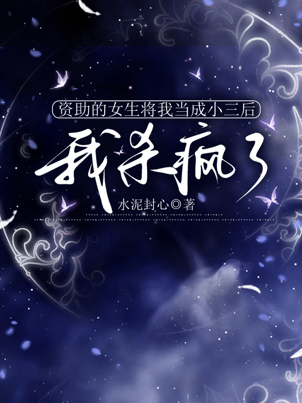 资助的女生将我当成小三后，我杀疯了