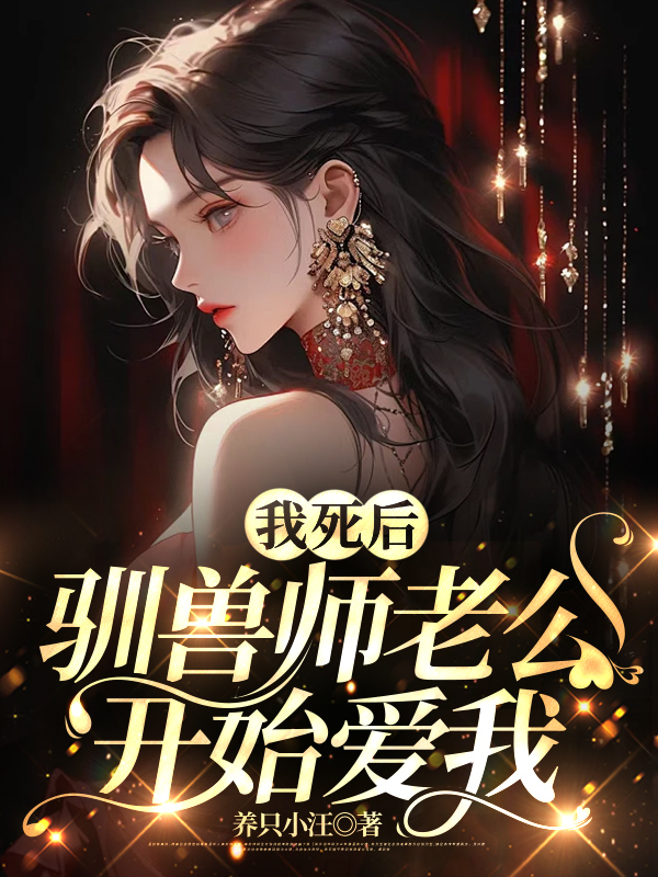 我死后，驯兽师老公开始爱我