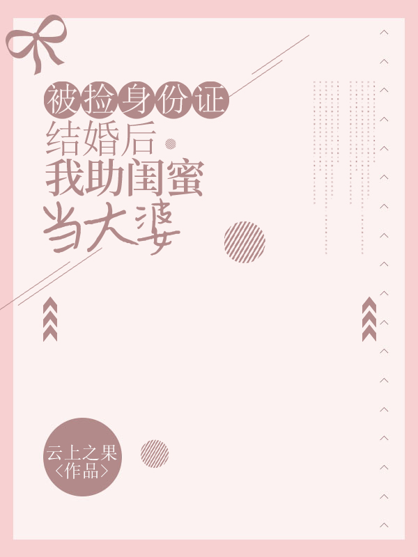 被捡身份证结婚后，我助闺蜜当大婆
