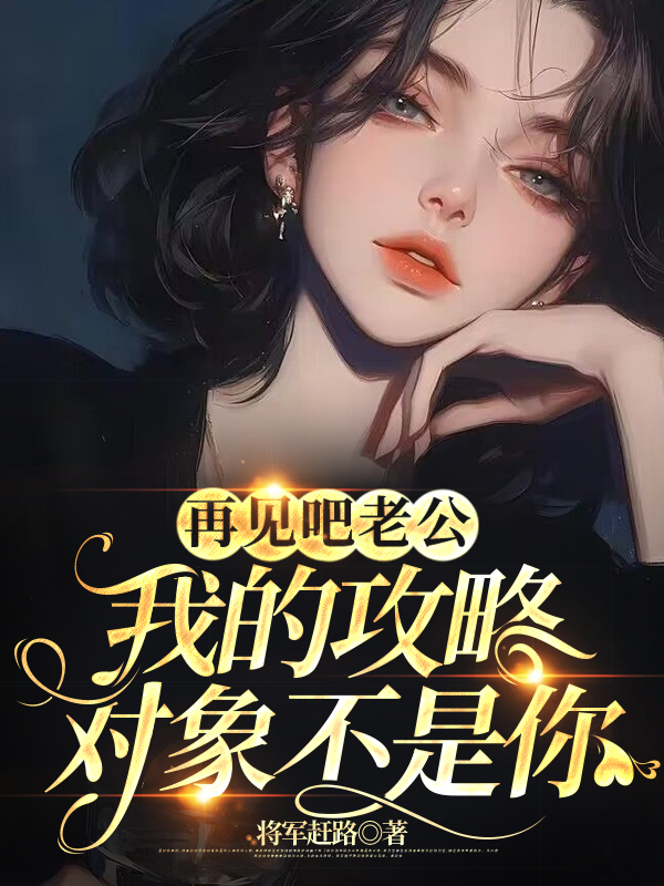再见吧老公，我的攻略对象不是你