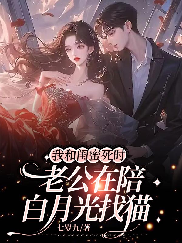 我和闺蜜死时，老公在陪白月光找猫