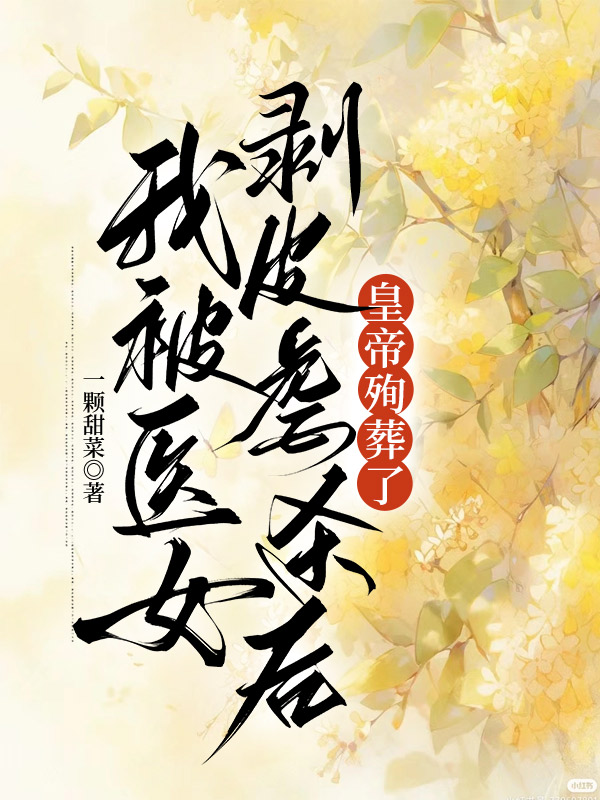 我被医女剥皮虐杀后，皇帝殉葬了