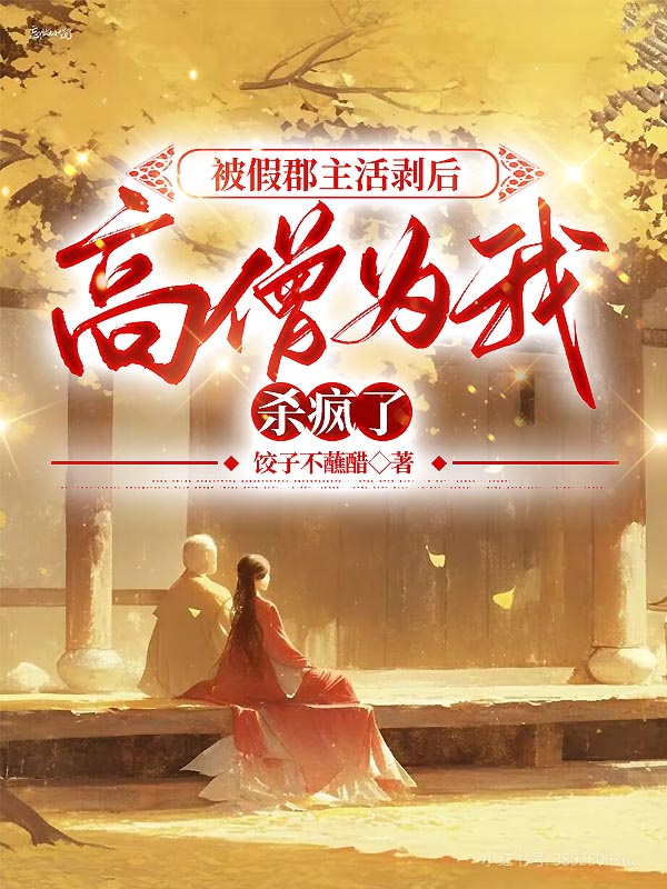 被假郡主活剥后，高僧为我杀疯了