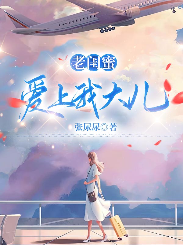 老闺蜜爱上我大儿