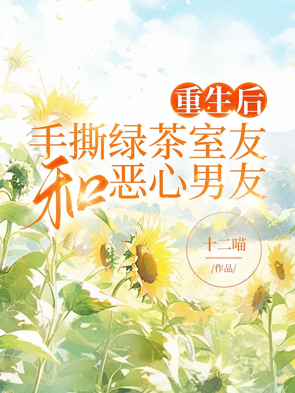 重生后手撕绿茶室友和恶心男友