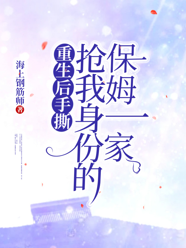 重生后手撕抢我身份的保姆一家