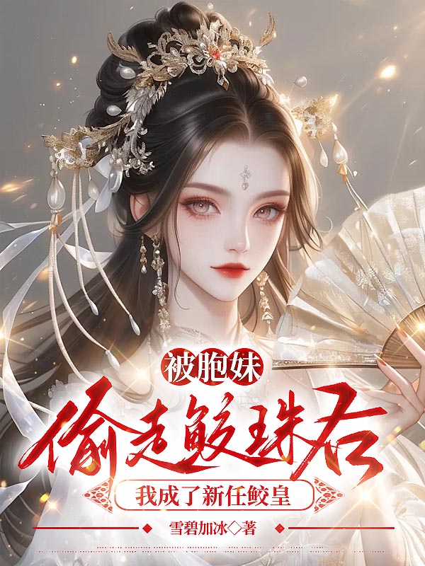 被胞妹偷走鲛珠后，我成了新任鲛皇