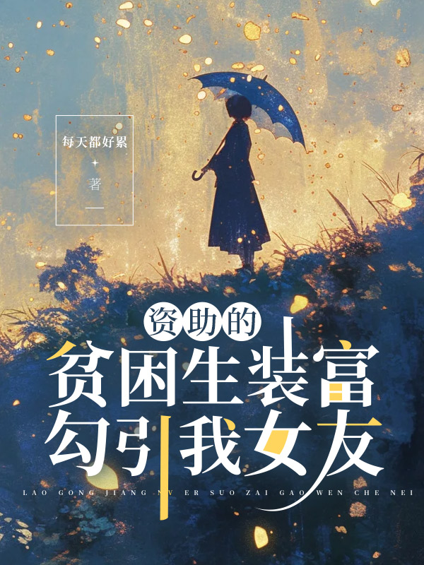 资助的贫困生装富勾引我女友