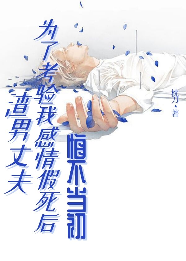 渣男丈夫为了考验我感情假死后，悔不当初