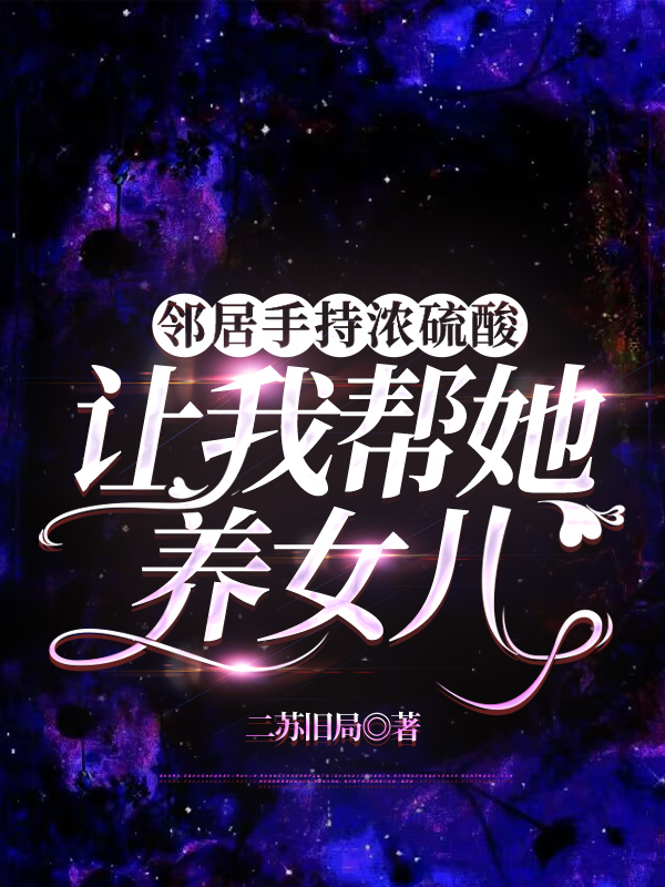 邻居手持浓硫酸，让我帮她养女儿